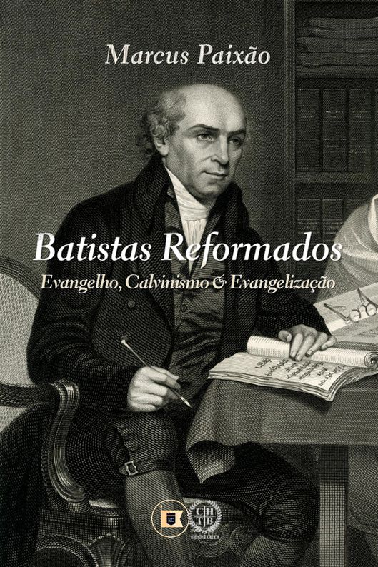 Batistas Reformados: Evangelho, Calvinismo e Evangelização - Marcus Paixão