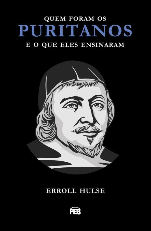 Quem Foram Os Puritanos E O Que Eles Ensinaram - Erroll Hulse