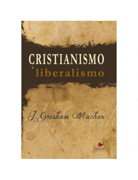 Cristianismo e Liberalismo - J. Gresham Machen