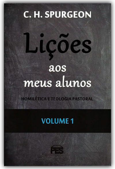 Lições Aos Meus Alunos: Homilética e Teologia Pastoral - Volume 1  - C. H. Spurgeon