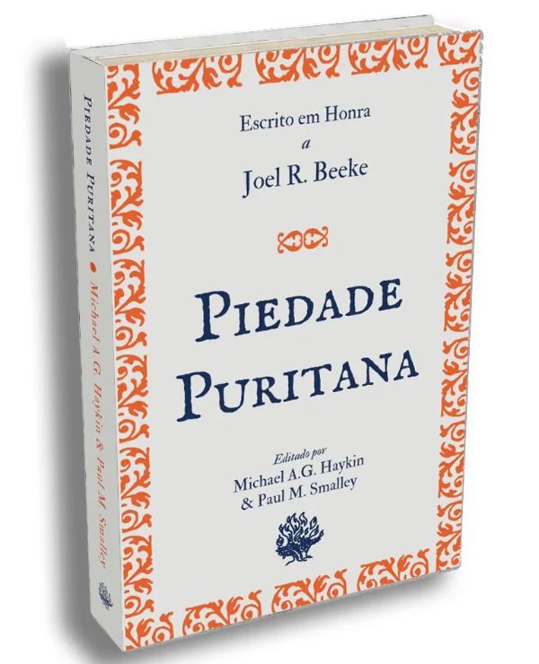 Piedade Puritana - Michael A. G. H. e Paul M. Smalley