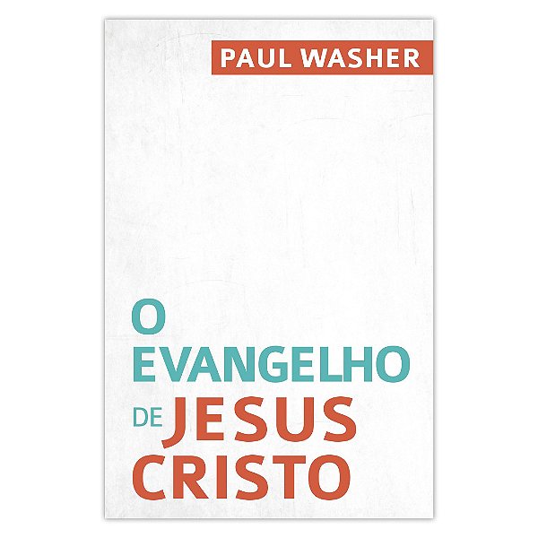 O Evangelho de Jesus Cristo - Paul Washer