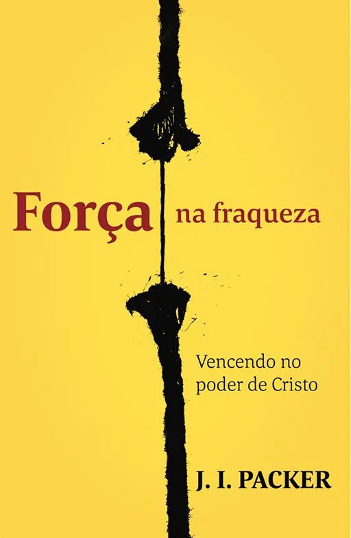 Força na fraqueza - J. I. Packer