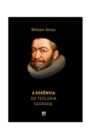 A Essência da Teologia Sagrada - William Ames