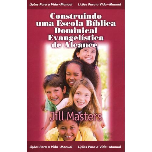 Construindo Uma Escola Bíblica Dominical Evangelística De Alcance - Jill Masters