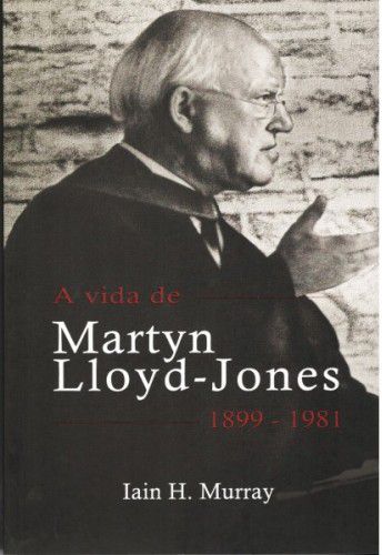 A Vida de Martyn Lloyd-Jones - Iain H. Murray