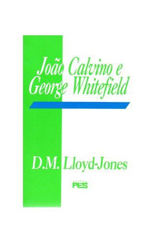 João Calvino e George Whitefield - D.M. Lloyd-Jones