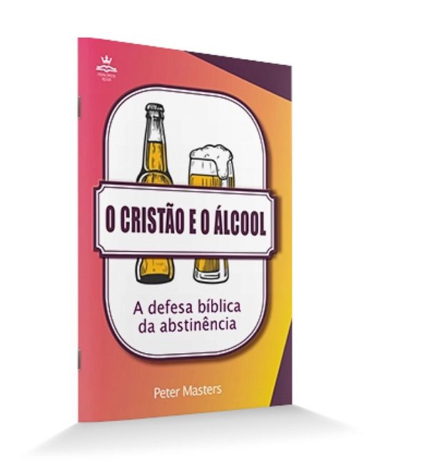 O Cristão e o Álcool - Peter Masters