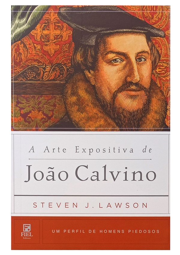 A Arte Expositiva De João Calvino - Steven Lawson