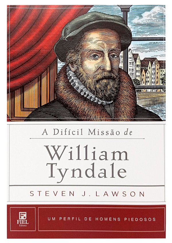 A Difícil Missão De William Tyndale - Steven Lawson