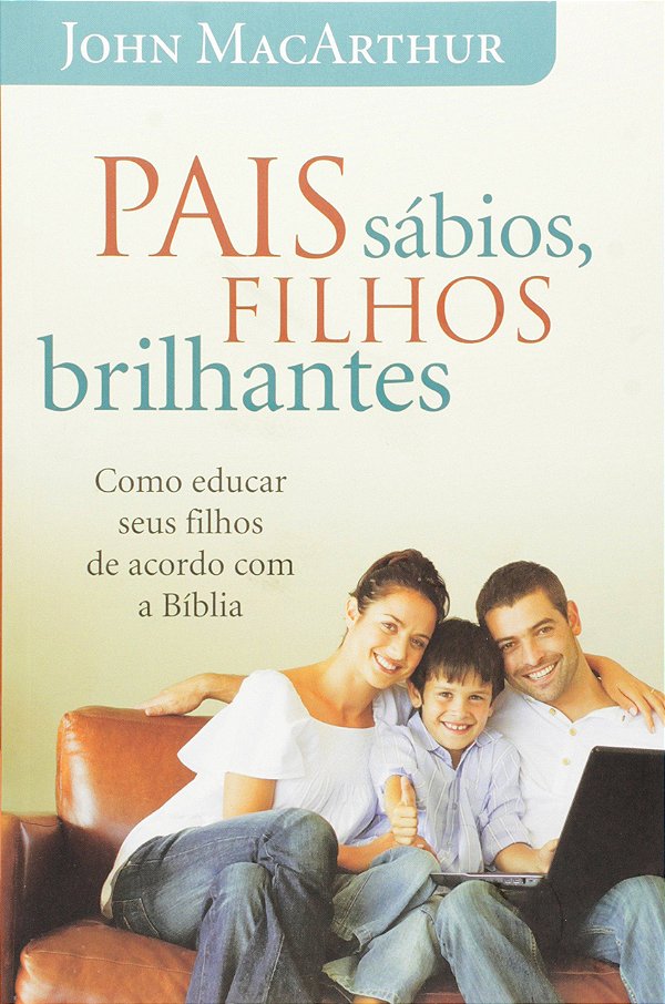 Pais Sábios, Filhos Brilhantes - John MacArthur