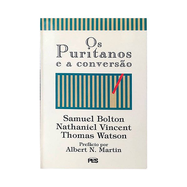 Os Puritanos e a Conversão - Samuel Bolton, Nathaniel Vincent e Thomas Watson