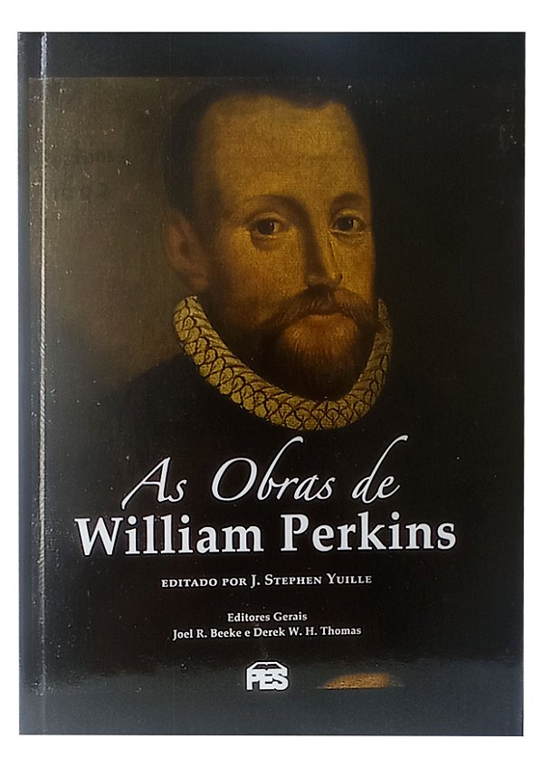 As  Obras de William Perkins - Joel R. Beeke e Derek W. H. Thomas