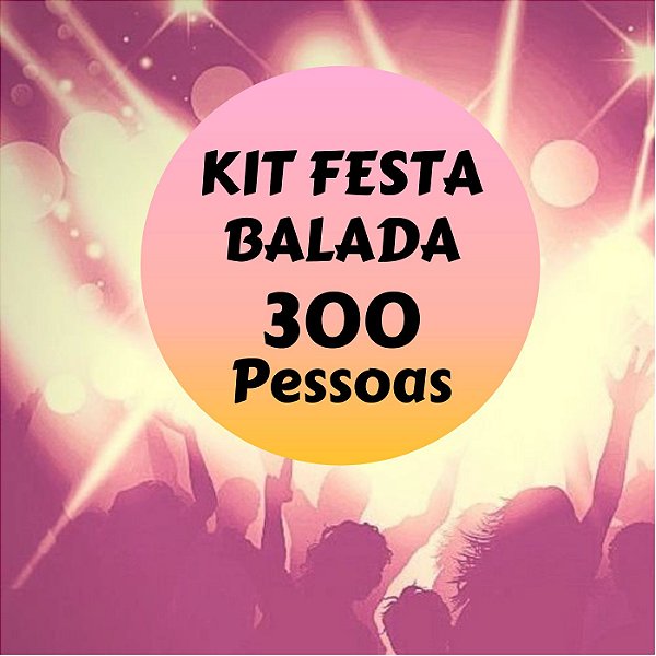 Kit Festa Balada p/ 300 pessoas