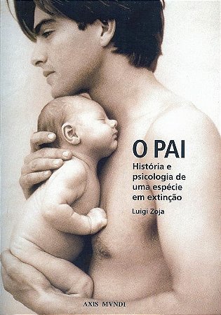 O Pai. História E Psicologia De Uma Espécie Em Extinção [paperback] Zoja, Luigi