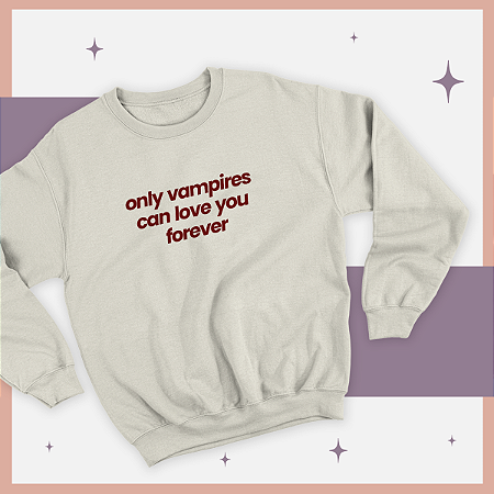 Moletom | Only vampires can love you forever (Crepúsculo)