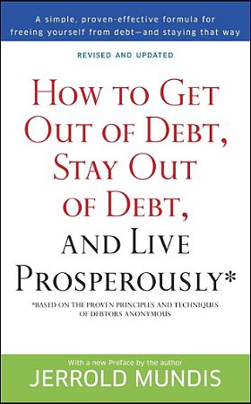 How to Get Out of Debt, Stay Out of Debt, and Live Prosperously: Based on the Proven Principles and Techniques of Debtor
