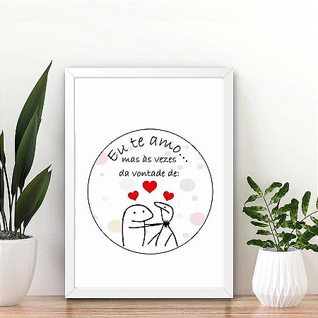 Quadro Eu te amo mas as vezes da vontade de