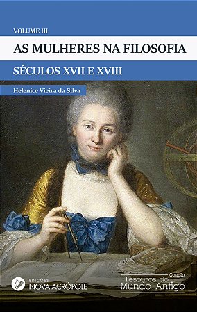 As Mulheres na Filosofia - volume III: séculos XVII e XVIII
