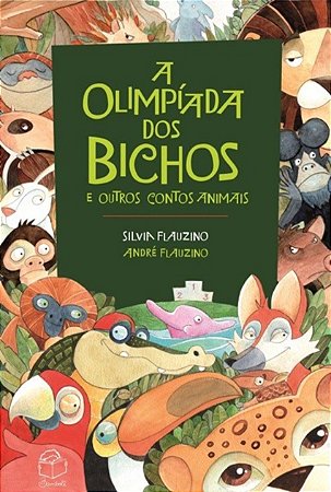 A olimpíada dos bichos e outros contos animais - Silvia Flauzino e André Flauzino