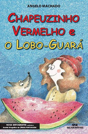Chapeuzinho Vermelho e o lobo Guará - Angelo Machado