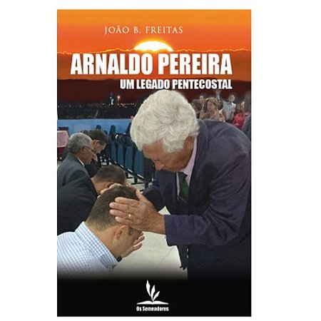 Arnaldo Pereira - Um legado pentecostal
