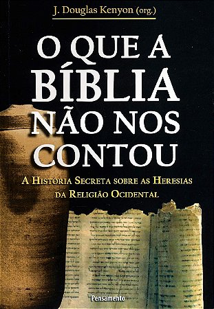 O que a Bíblia Não nos Contou: a História Secreta Sobre as Heresias da Religião Ocidental