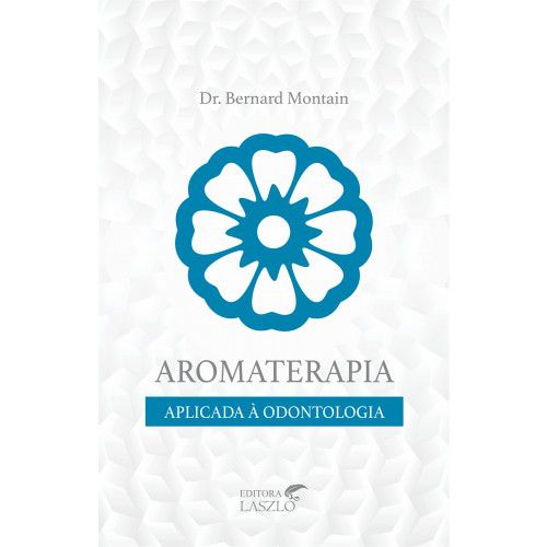 Livro "Aromaterapia aplicada à Odontologia" - Dr. Bernard Montain