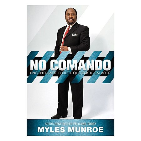 Livro - No Comando - Encontrando O Líder Que Existe Em Você - Myles Munroe