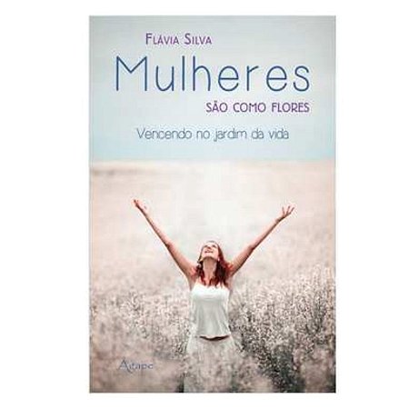 Livro Mulheres São Como Flores - Flávia Silva
