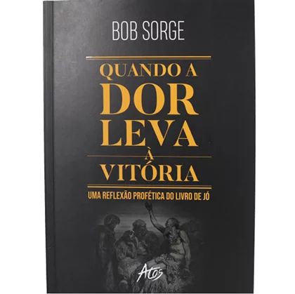 Livro Quando A Dor Leva À Vitória | Bob Sorge | Atos