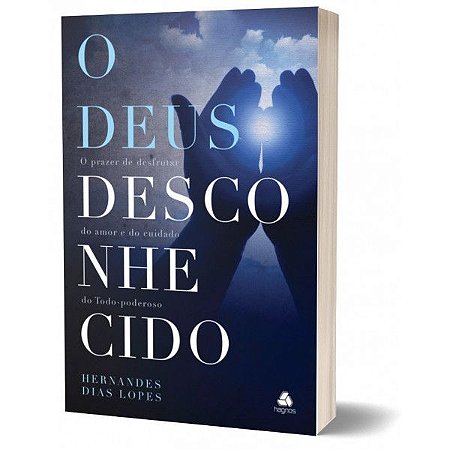 Livro O Deus Desconhecido | Hernandes Dias Lopes | Hagnos