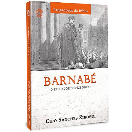 Barnabé: O Pregador de Fé e Obras - Ciro Sanches Zibordi - Cpad
