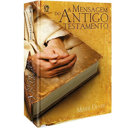 Livro A Mensagem Do Antigo Testamento - Mark Dever - Cpad