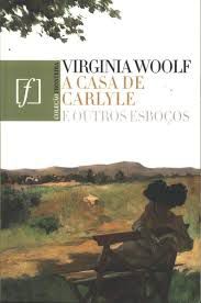 A Casa de Carlyle e Outros Esboços  - Virginia Woolf