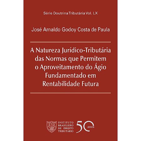 A Natureza Jurídico-Tributária das Normas que Permitem o Aproveitamento do Ágio Fundamentado em Rentabilidade Futura