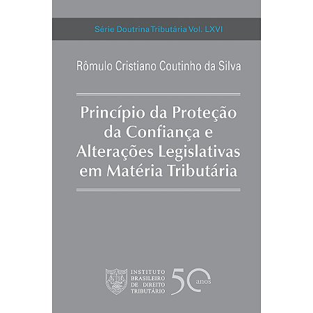 Princípio da Proteção da Confiança e Alterações Legislativas em Matéria Tributária
