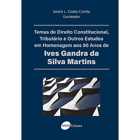 Temas de Direito Constitucional, Tributário e Outros Estudos em Homenagem aos 90 Anos de Ives Gandra da Silva Martins