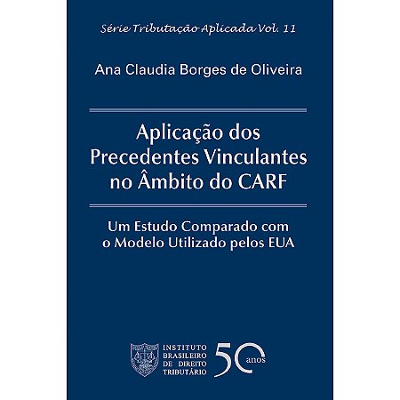 Aplicação dos Precedentes Vinculantes no Âmbito do CARF: um Estudo Comparado com o Modelo Utilizado pelos EUA
