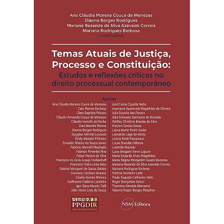 Temas Atuais de Justiça, Processo e Constituição: estudos e reflexões críticas no direito processual contemporâneo
