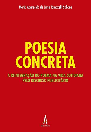 Poesia Concreta a reintegração do poema na vida cotidiana pelo discurso publicitário