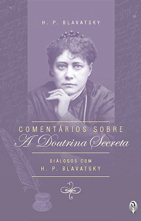 Comentários sobre a Doutrina Secreta - Helena P. Blavatsky