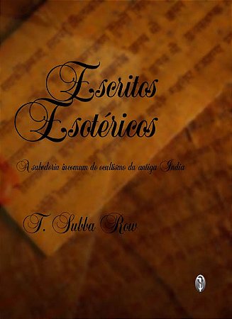 Escritos Esotéricos: A Sabedoria incomum do ocultismo da antiga Índia - T. Subba Row