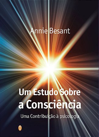 Um Estudo sobre a Consciência: uma contribuição à psicologia - Annie Besant