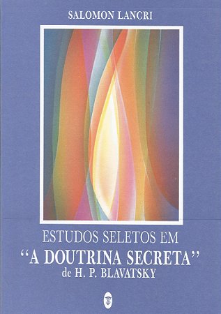 Estudos Seletos em "A Doutrina Secreta" de H. P. Blavatsky - Salomon Lancri