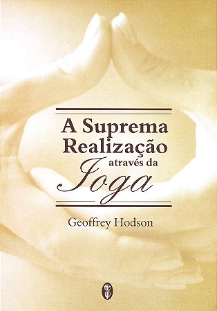 A suprema realização através da Ioga - Geoffrey Hodson