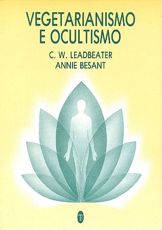 Vegetarianismo e Ocultismo - Annie Besant e C. W. Leadbeater