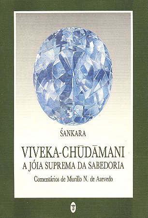 Viveka-Chudamani: A Joia Suprema da Sabedoria -Sankara (comentários por Murillo Nunes de Azevedo)