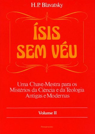 Ísis sem Véu vol 2: Uma Chave-Mestra para os Mistérios da Ciência e da Teologia Antigas e Modernas - Helena P. Blavatsky