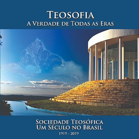 Teosofia: A verdade de Todas as Eras - Sociedade Teosófica um século no Brasil (1919-2019)